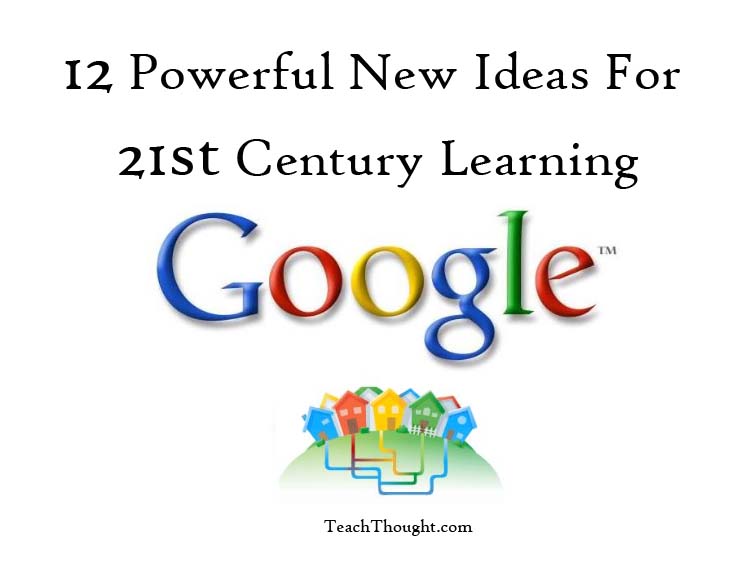 12 Powerful New Ideas For 21st Century Learning