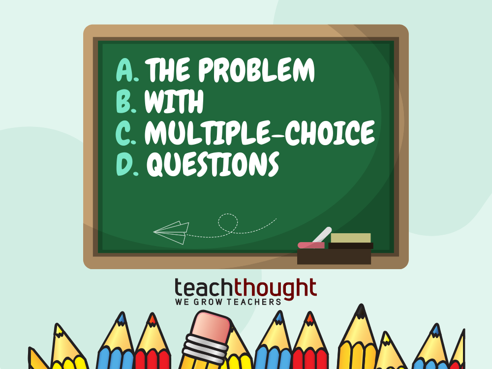 The Real Problem With Multiple-Choice Questions